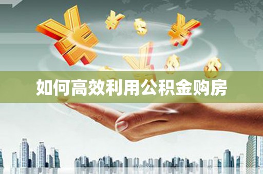 白山如何高效利用公积金购房