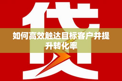 白山如何高效触达目标客户并提升转化率