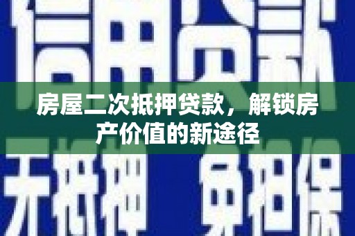 白山房屋二次抵押贷款，解锁房产价值的新途径