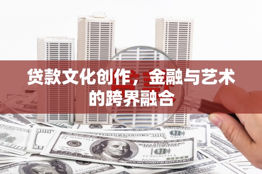 白山贷款文化创作，金融与艺术的跨界融合