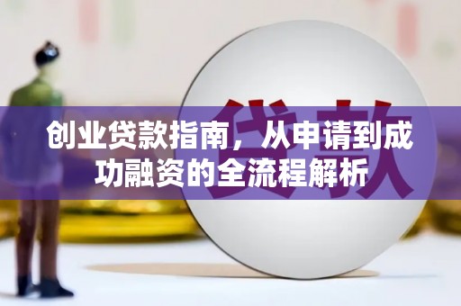 白山创业贷款指南，从申请到成功融资的全流程解析