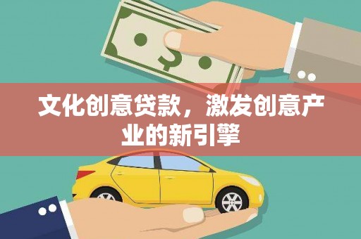 白山文化创意贷款，激发创意产业的新引擎